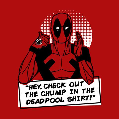 Hey Check Out The Chump In The Deadpool Shirt